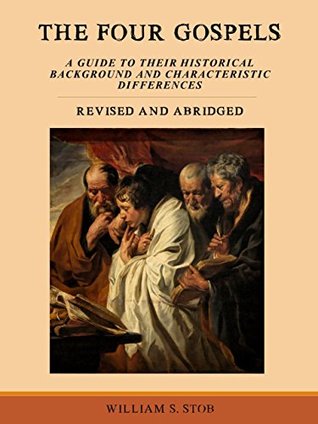 Download The Four Gospels: A Guide to Their Historical Background and Characteristic Differences: Revised and Abridged - William S. Stob | ePub