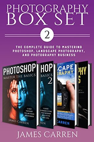 Download PHOTOSHOP: Digital Photography Box Set 2 - The Complete Guide to Mastering The Art of Photoshop, Landscape Photography, and Photography Business (Photography,  Photography Books, Photography Magazines) - James Carren | PDF
