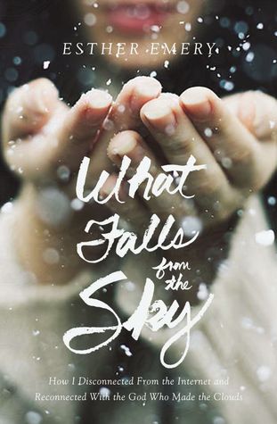Download What Falls from the Sky: How I Disconnected from the Internet and Reconnected with the God Who Made the Clouds - Esther Emery file in ePub