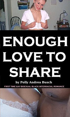 Read ENOUGH LOVE TO SHARE: first time gay bisexual black interracial - Polly Andrea Busch file in PDF