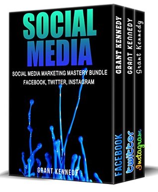 Read Social Media: Social Media Marketing Mastery Bundle - Facebook, Twitter & Instagram (Social Media, Social Media Marketing, Facebook, Twitter, Instagram) - Grant Kennedy file in ePub