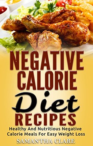 Read online Negative Calorie Diet Recipes - Healthy And Nutritious Negative Calorie Meals For Easy Weight Loss (Negative Calorie Cookbook) - samantha clare | ePub