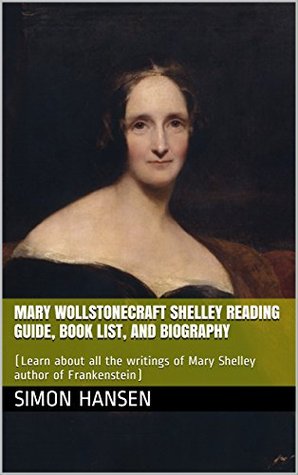 Read Mary Wollstonecraft Shelley Reading Guide, Book List, and Biography: (Learn about all the writings of Mary Shelley author of Frankenstein) - Simon Hansen | ePub