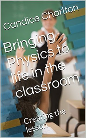 Read online Bringing Physics to life in the classroom: Creating the lesson - Candice Charlton file in ePub