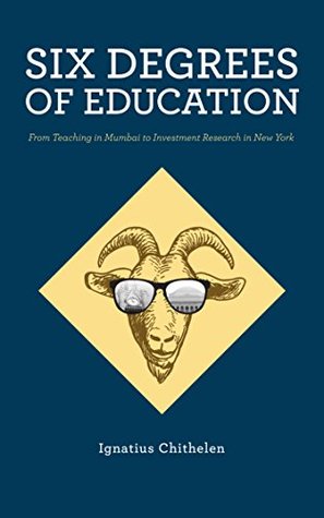 Download Six Degrees of Education: From Teaching in Mumbai to Investment Research in New York - Ignatius Chithelen file in ePub