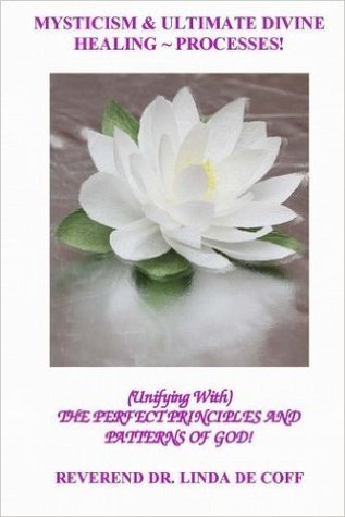 Download Mysticism & Ultimate Divine Healing Processes: The Perfect Principles and Patterns of God! - Linda De Coff | ePub