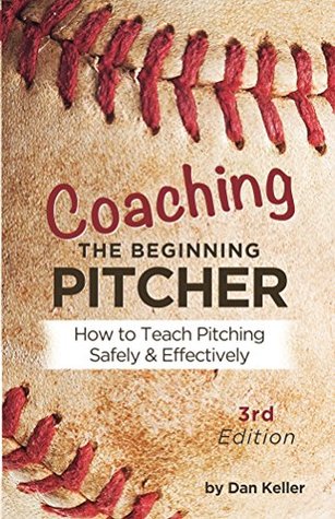 Read online Coaching the Beginning Pitcher: How to teach pitching safely and effectively - Daniel Keller | PDF