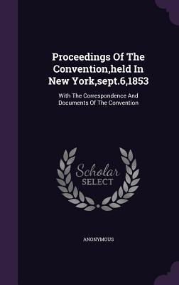 Download Proceedings of the Convention, Held in New York, Sept.6,1853: With the Correspondence and Documents of the Convention - Anonymous file in PDF