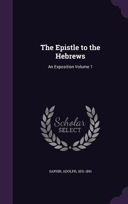 Read The Epistle to the Hebrews: An Exposition Volume 1 - Adolph Saphir file in PDF