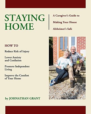 Download Staying Home: A Caregiver's Guide to Making Your House Alzheimer's Safe - Johnathan Grant | ePub