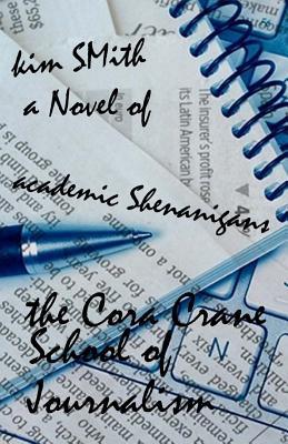Download The Cora Crane School of Journalism: A Novel of Academic Shenanigans - Kim Smith file in ePub