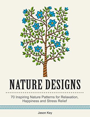Read Nature Designs: 70 Inspiring Nature Patterns for Relaxation, Happiness and Stress Relief (Relaxation, Stress Free, Art Therapy, Drawing for Beginners) - Jason Key file in ePub