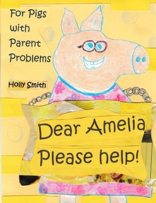 Read online Dear Amelia, Please Help!: For Pigs with Parent and Other Problems - Holly Smith | PDF