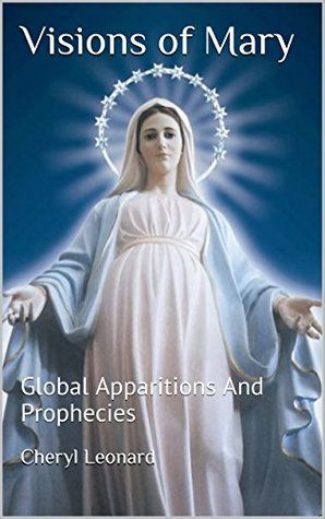 Read Visions of Mary: Global Apparitions And Prophecies - Cheryl Leonard file in PDF
