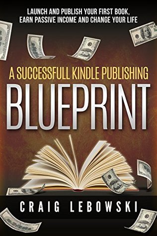 Download A Successful Kindle Publishing Blueprint: Launch And Publish Your First Book, Earn Passive Income And Change Your Life - Craig Lebowski file in PDF