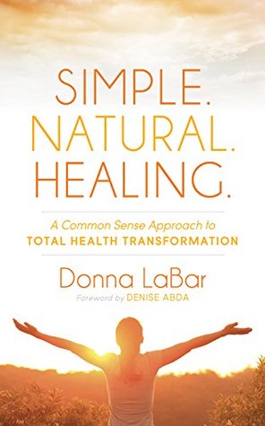 Read online Simple. Natural. Healing.: A Common Sense Approach to Total Health Transformation - Donna Labar file in PDF