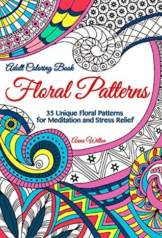 Read Floral Patterns: 35 Unique Floral Patterns for Meditation and Stress Relief - Anna Wilton | PDF