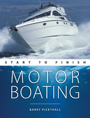 Read online Motorboating: Start To Finish (For Tablet Devices): Beginner to Advanced: The Perfect Guide to Sailing with Power - Barry Pickthall | PDF