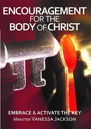 Read online ENCOURAGEMENT FOR THE BODY OF CHRIST: Embrace & Activate the Key - Minister Vanessa Jackson | ePub