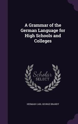Read A Grammar of the German Language for High Schools and Colleges - Herman Carl George Brandt | ePub