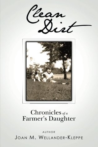 Read Clean Dirt: Chronicles of a Farmer's Daughter - Joan M. Wellander-Kleppe | PDF