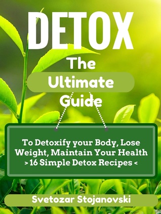 Read DETOX: The Complete Guide To Detoxify your Body, Loose Weight, Maintain Your Health - 16 Simple Detox Recipes - Svetozar100 | ePub