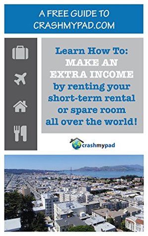 Read online A Free Guide to CrashMyPad.com: Learn how to make an extra income renting your short-term rental or spare room all over the world! - John Dale file in ePub