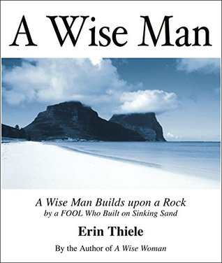 Read A Wise Man: By a FOOL Who Built on Sinking Sand - Erin Thiele file in ePub