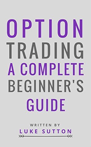Read online Option Trading : A Complete Beginner's Guide - Master The Game - Luke Sutton file in PDF
