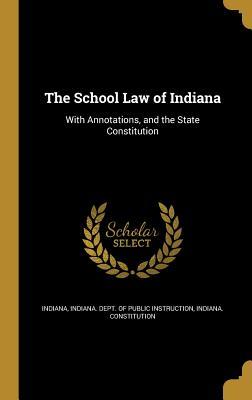 Download The School Law of Indiana: With Annotations, and the State Constitution - Indiana | PDF