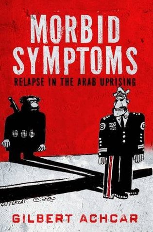 Download Morbid Symptoms: Relapse in the Arab Uprising - Gilbert Achcar | ePub
