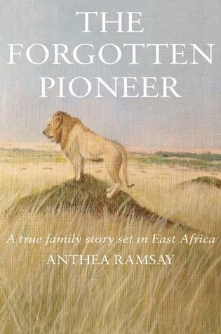 Download The Forgotten Pioneer: A True Family Story Set in East Africa - Anthea Ramsay | PDF