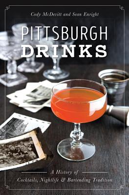 Read Pittsburgh Drinks: A History of Cocktails, Nightlife Bartending Tradition - Cody McDevitt file in ePub