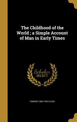 Download The Childhood of the World; A Simple Account of Man in Early Times - Edward Clodd | PDF