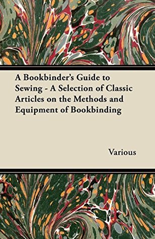 Read online A Bookbinder's Guide to Sewing - A Selection of Classic Articles on the Methods and Equipment of Bookbinding - Various | ePub