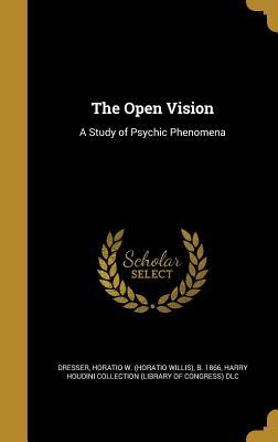 Read online The Open Vision: A Study of Psychic Phenomena - Horatio Willis Dresser file in PDF