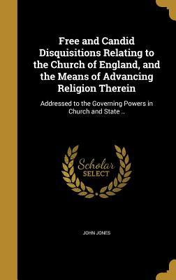 Download Free and Candid Disquisitions Relating to the Church of England, and the Means of Advancing Religion Therein: Addressed to the Governing Powers in Church and State .. - John Jones file in ePub