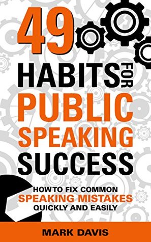 Read 49 Habits for Public Speaking Success: How to fix common speaking mistakes quickly and easily - Mark Davis | PDF