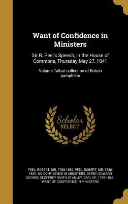 Read online Want of Confidence in Ministers: Sir R. Peel's Speech, in the House of Commons, Thursday May 27, 1841; Volume Talbot Collection of British Pamphlets - Robert Peel | ePub