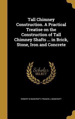 Download Tall Chimney Construction. a Practical Treatise on the Construction of Tall Chimney Shafts  in Brick, Stone, Iron and Concrete - Robert M Bancroft | ePub