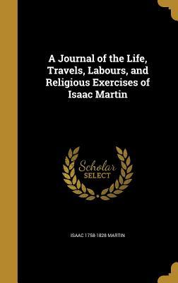 Download A Journal of the Life, Travels, Labours, and Religious Exercises of Isaac Martin - Isaac 1758-1828 Martin file in ePub