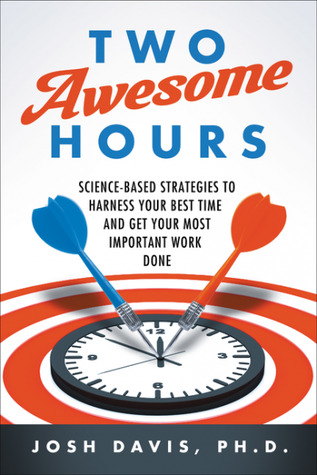 Read online Two Awesome Hours: Science-Based Strategies to Harness Your Best Time and Get Your Most Important Work Done - Josh Davis | PDF