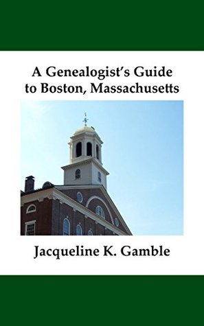Read online A Genealogist's Guide to Boston, Massachusetts - Jacqueline K Gamble | PDF