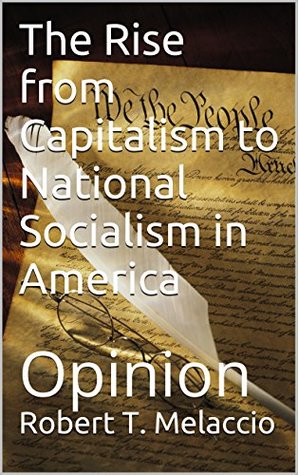 Read online The Rise from Capitalism to National Socialism in America: Opinion - Robert T. Melaccio file in PDF