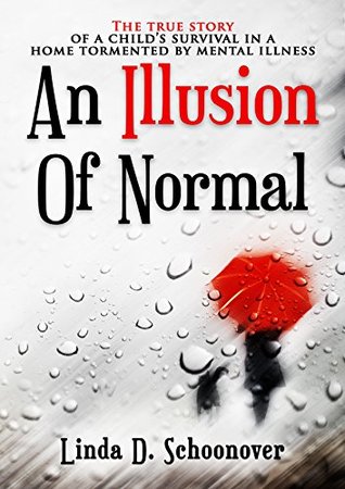 Download An Illusion of Normal: The True Story of a Child's Survival in a Home Tormented by Mental Illness - Linda Schoonover | PDF