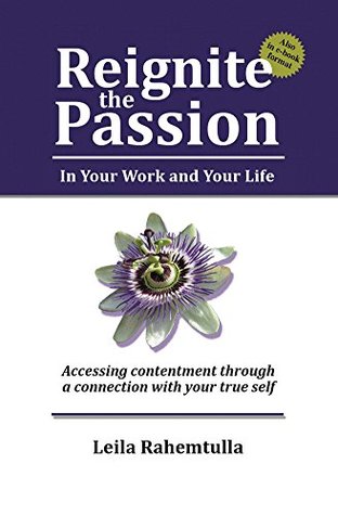 Download Reignite the Passion in Your Work and Your Life: Accessing contentment through a connection to your true self - Leila Rahemtulla | ePub