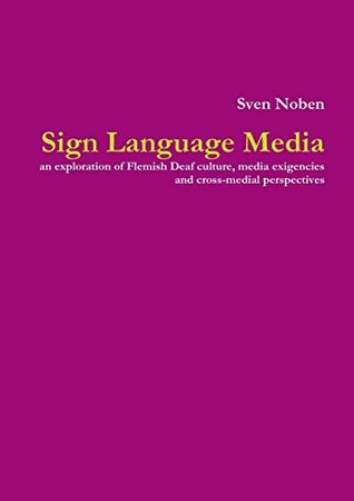 Read online Sign Language Media: An Exploration of Flemish Deaf Culture, Media Exigencies and Cross-Medial Perspectives - Sven Noben | PDF