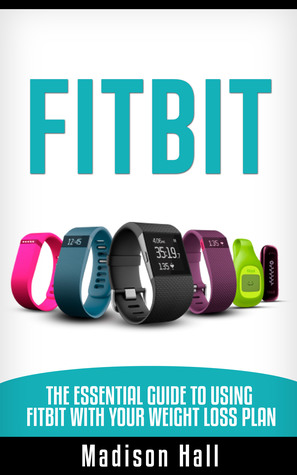 Download Fitbit: The Essential Guide to Using Fitbit With Your Weight Loss Plan - Madison Hall file in PDF