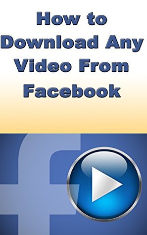 Read online How to Download Any Video From Facebook with no Additional Software: Learn how you can easily download any video from Facebook without additional software! - John Smith | ePub