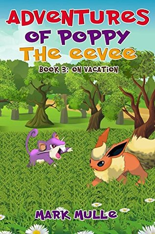 Read Adventures of Poppy the Eevee (Book 3): On Vacation (An Unofficial Pokemon Go Diary Book for Kids Ages 6 - 12 (Preteen) - Mark Mulle | PDF